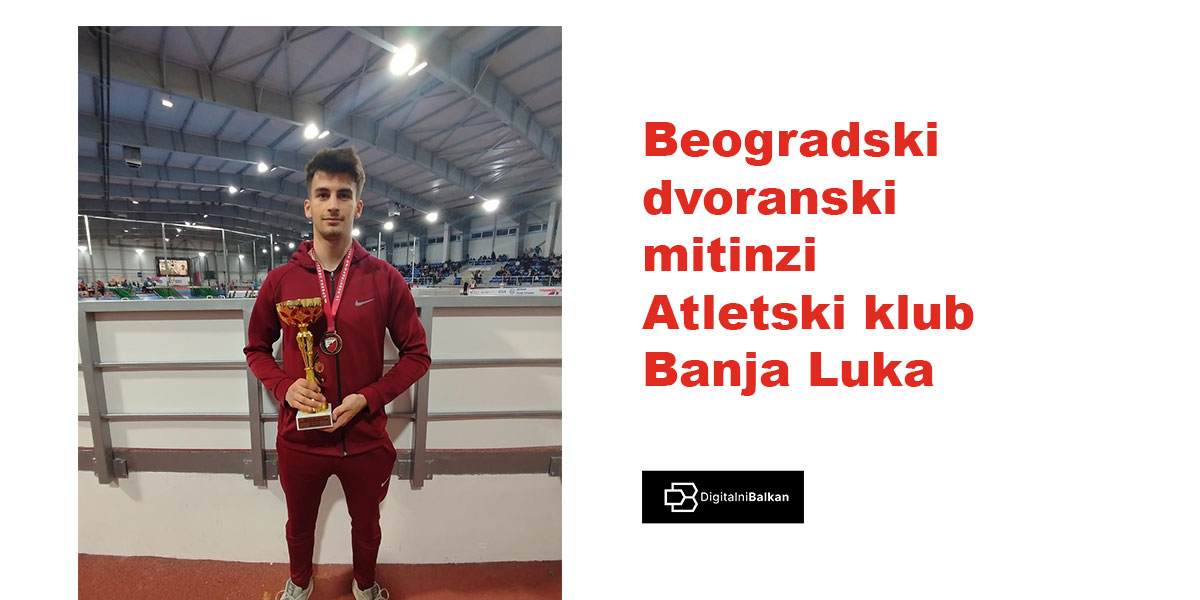 beogradski-dvoranski-miting-atletski-klub-banja-luka-digitalni-balkan